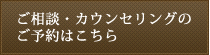 ご相談・カウンセリングのご予約はこちら