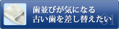 歯並びが気になる・古い歯を差し替えたい